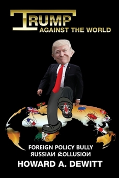 Paperback Trump Against The World: Foreign Policy Bully, Russian Collusion Book
