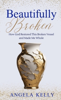 Paperback Beautifully Broken: How God Restored This Broken Vessel and Made Me Whole Book