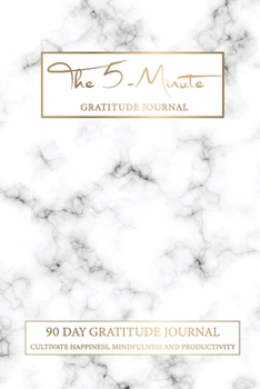 Paperback The 5 Minute Gratitude Journal: Marble White Cover - 90 Day Gratitude Journal Cultivate Happiness, Mindfulness and Productivity - Daily Positive Affir Book