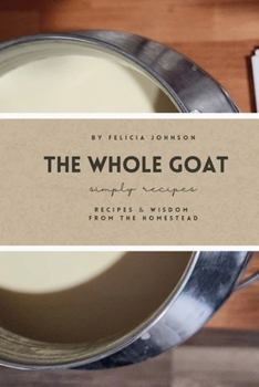 Paperback The Whole Goat: Recipes & Wisdom from the Homestead Book