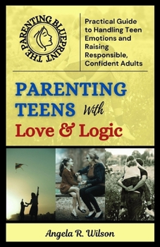 Paperback Parenting Teens with Love and Logic: Practical Guide to Handling Teen Emotions and Raising Responsible, Confident Adults Book