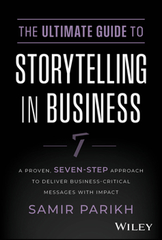 Hardcover The Ultimate Guide to Storytelling in Business: A Proven, Seven-Step Approach to Deliver Business-Critical Messages with Impact Book