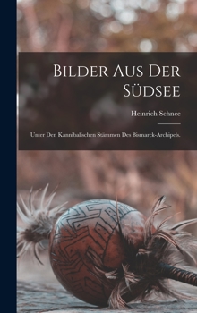 Bilder aus der Südsee: Unter den kannibalischen Stämmen des Bismarck-Archipels.