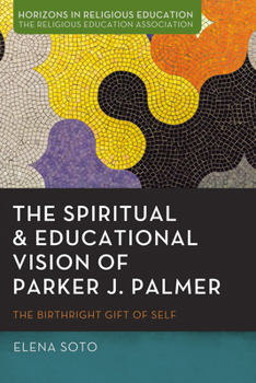 Hardcover The Spiritual and Educational Vision of Parker J. Palmer: The Birthright Gift of Self Book