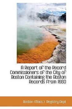 Paperback A Report of the Record Commissioners of the City of Boston Containing the Boston Records from 1660 Book