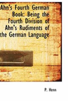 Paperback Ahn's Fourth German Book: Being the Fourth Division of Ahn's Rudiments of the German Language Book