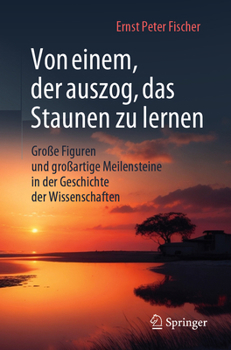 Paperback Von Einem, Der Auszog, Das Staunen Zu Lernen: Große Figuren Und Großartige Meilensteine in Der Geschichte Der Wissenschaften [German] Book