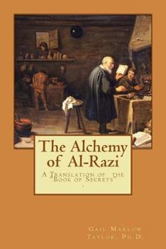 The Alchemy of Al-Razi: A Translation of the Book of Secrets