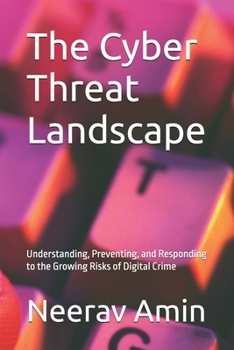 The Cyber Threat Landscape: Understanding, Preventing, and Responding to the Growing Risks of Digital Crime