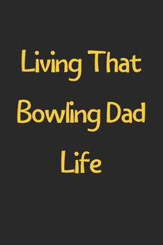 Paperback Living That Bowling Dad Life: Lined Journal, 120 Pages, 6 x 9, Funny Bowling Gift Idea, Black Matte Finish (Living That Bowling Dad Life Journal) Book