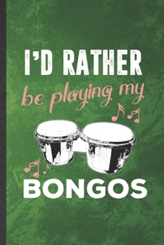 I'd Rather Be Playing My Bongos: Funny Blank Lined Music Teacher Lover Notebook/ Journal, Graduation Appreciation Gratitude Thank You Souvenir Gag Gift, Fashionable Graphic 110 Pages