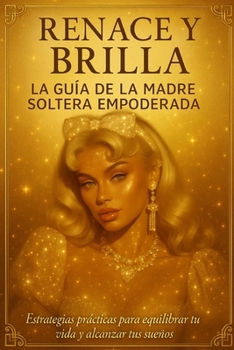 Paperback Renace Y Brilla: la guía de la madre soltera empoderada [Spanish] Book
