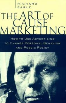 Hardcover The Art of Cause Marketing: How to Use Advertising to Change Personal Behavior and Public Policy Book