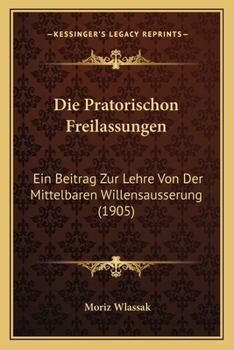 Paperback Die Pratorischon Freilassungen: Ein Beitrag Zur Lehre Von Der Mittelbaren Willensausserung (1905) [German] Book