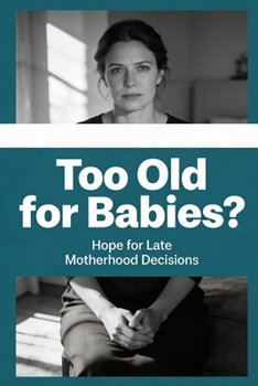 Too Old for Babies?: Hope for Late Motherhood Decisions