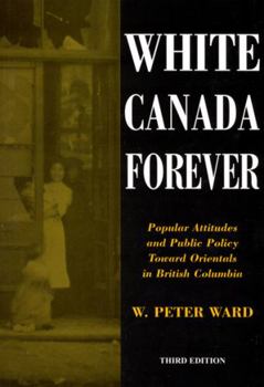 Paperback White Canada Forever: Popular Attitudes and Public Policy Toward Orientals in British Columbia, Third Edition Book