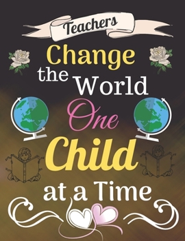 Paperback Teachers Change The World One Child At A Time: Retirement & Appreciation Gift Journal Notebook Diary for Women, Teachers, Nurses, Colleagues, Leaving Book