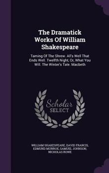 Hardcover The Dramatick Works Of William Shakespeare: Taming Of The Shrew. All's Well That Ends Well. Twelfth Night, Or, What You Will. The Winter's Tale. Macbe Book