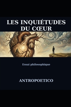 Les inquiétudes du cœur: Un essai philosophique sur l'âme humaine (French Edition)