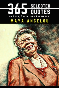 Paperback Maya Angelou: 365 Selected Quotes on Love, Truth, and Happiness Book