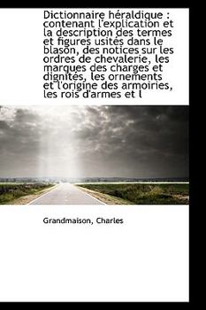 Paperback Dictionnaire H Raldique: Contenant L'Explication Et La Description Des Termes Et Figures Usit?'s Dan Book