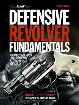 Paperback Defensive Revolver Fundamentals, 2nd Edition: Protecting Your Life with the All-American Firearm Book