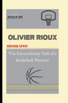 OLIVIER RIOUX BIOGRAPHY: The Extraordinary Path of a Basketball Phenom