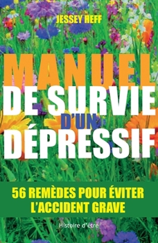 Manuel de survie d'un dépressif: 56 remèdes pour vous éviter l'accident grave (French Edition)