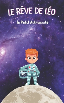 Le Rêve de Léo le Petit Astronaute (French Edition)