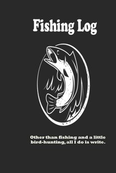 Paperback Other than fishing and a little bird-hunting, all I do is write.: Fishing Log: Blank Lined Journal Notebook, 100 Pages, Soft Matte Cover, 6 x 9 In Book