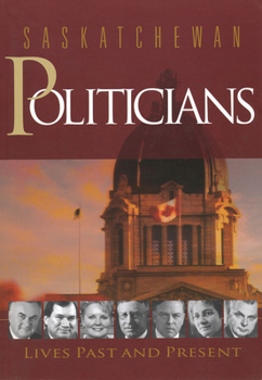 Paperback Saskatchewan Politicians: Lives Past and Present Book