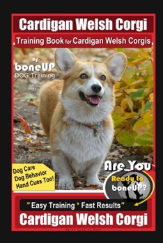 Paperback Cardigan Welsh Corgi Training Book for Cardigan Welsh Corgis By BoneUP DOG Training, Dog Care, Dog Behavior, Hand Cues Too! Are You Ready to Bone Up? Book