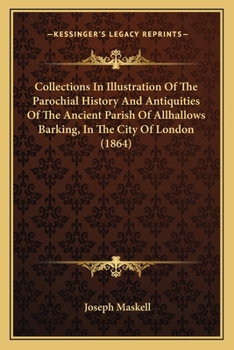 Paperback Collections In Illustration Of The Parochial History And Antiquities Of The Ancient Parish Of Allhallows Barking, In The City Of London (1864) Book