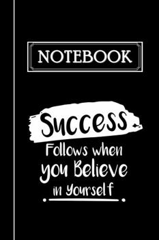 Success Follows You When You Believe in Yourself Inspirational Notebook with Lined Pages. Bold Black and White Colors. Great for Note-taking, Task ... Gift for Planners, Writers or Students