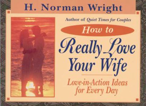 Paperback How to Really Love Your Wife: Love-In-Action Ideas for Every Day Book
