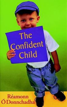 Paperback The Confident Child: A Guide to Fostering Personal Effectiveness in Children Book