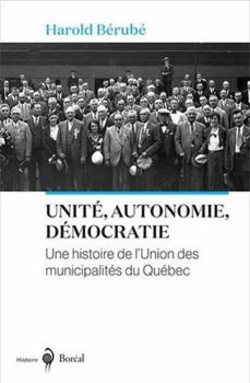 Unité, autonomie, démocratie: Une histoire de l'Union des municipalités du Québec