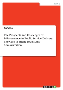 The Prospects and Challenges of E-Governance in Public Service Delivery. The Case of Fitche Town Land Administration