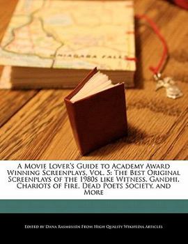 Paperback A Movie Lover's Guide to Academy Award Winning Screenplays, Vol. 5: The Best Original Screenplays of the 1980s Like Witness, Gandhi, Chariots of Fire, Book
