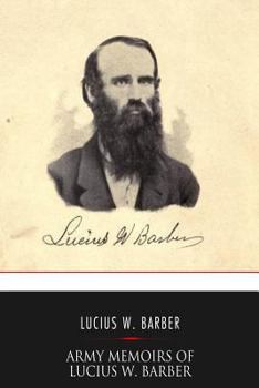 Paperback Army Memoirs of Lucius W. Barber, Company "D," 15th Illinois Volunteer Infantry: May 24, 1861, to Sept. 30, 1865 Book