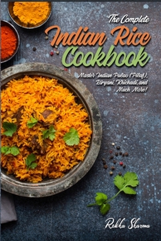 Paperback The Complete Indian Rice Cookbook: Master Indian Pulao (Pilaf), Biryani, Khichadi, and Much More! Book