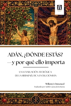 Adán, ¿dónde estás?: Y por qué ello importa: Una evaluación teológica de la hermenéutica evolucionista (Spanish Edition)