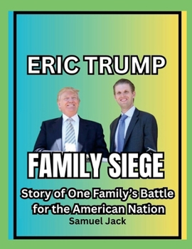 Eric Trump's Family Siege: Story of One Family's Battle for the American Nation