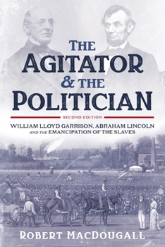 Paperback The Agitator and the Politician: William Lloyd Garrison, Abraham Lincoln and the Emancipation of the Slaves Book