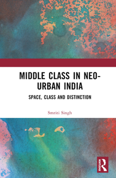 Hardcover The Middle Class in Neo-Urban India: Space, Class and Distinction Book