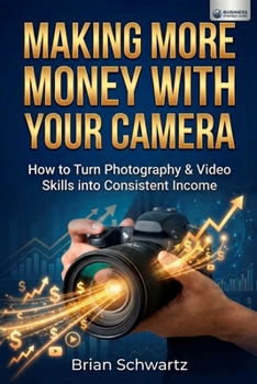 Paperback Making More Money With Your Camera: How to Turn Photography & Video Skills into Consistent Income Book