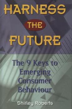 Hardcover Harness the Future: The 9 Keys to Emerging Consumer Behaviour Book