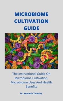 Paperback Microbiome Cultivation Guide: The Instructional Guide On Microbiome Cultivation, Microbiome Uses And Health Benefits Book
