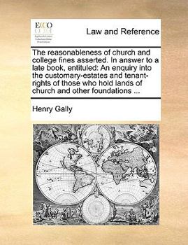 Paperback The reasonableness of church and college fines asserted. In answer to a late book, entituled: An enquiry into the customary-estates and tenant-rights Book