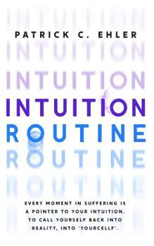 Paperback Intuition Routine: Every moment in suffering is a pointer to your intuition. To call yourself back into reality, into 'yourcellf' Book